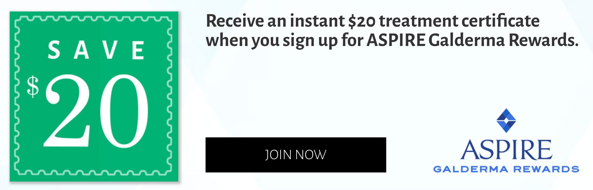 Receive an instant $20 treatment certificate when you sign up for ASPIRE Galderma Rewards - Join Now
